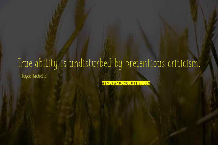 True Confidence Quotes By Joyce Rachelle: True ability is undisturbed by pretentious criticism. True Confidence Quotes By Joyce Rachelle: True ability is undisturbed by pretentious criticism.
