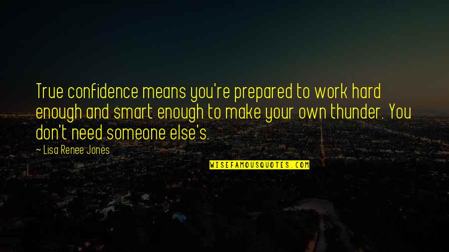 True Confidence Quotes By Lisa Renee Jones: True confidence means you're prepared to work hard True Confidence Quotes By Lisa Renee Jones: True confidence means you're prepared to work hard