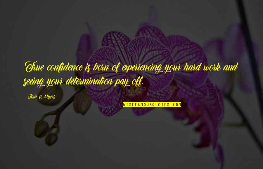 True Confidence Quotes By Lorii Myers: True confidence is born of experiencing your hard True Confidence Quotes By Lorii Myers: True confidence is born of experiencing your hard