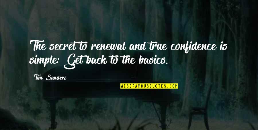 True Confidence Quotes By Tim Sanders: The secret to renewal and true confidence is