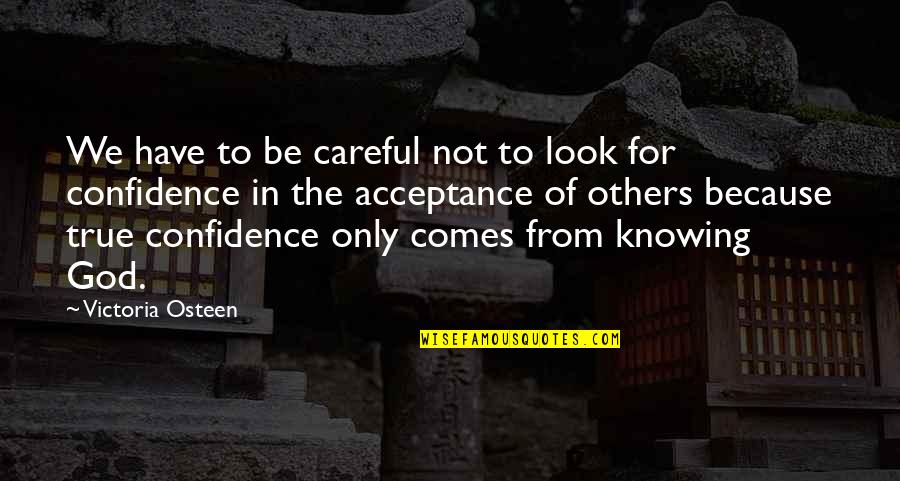 True Confidence Quotes By Victoria Osteen: We have to be careful not to look True Confidence Quotes By Victoria Osteen: We have to be careful not to look