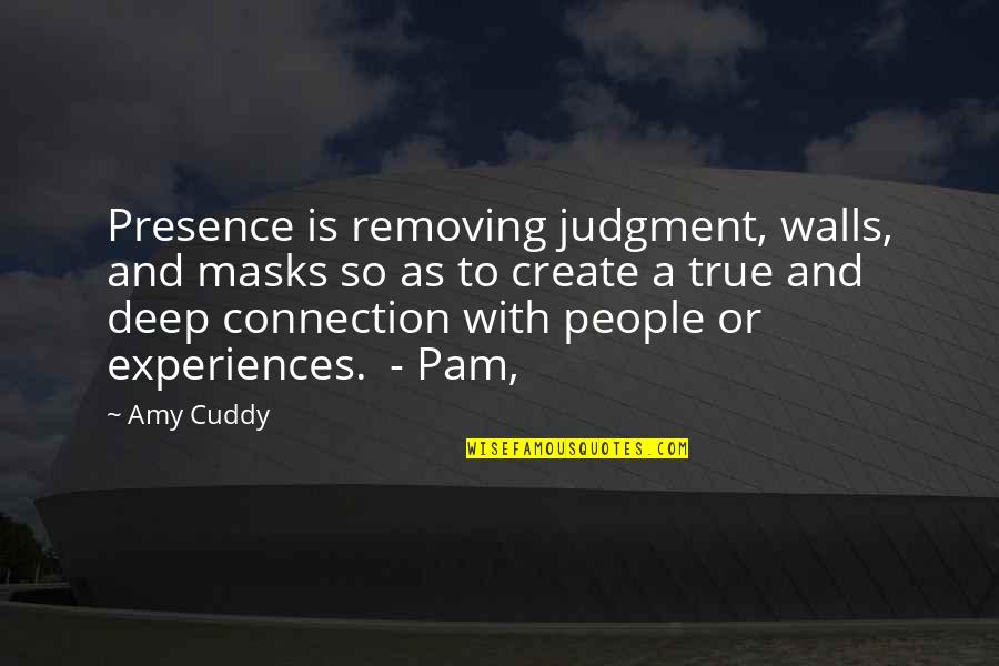 True Connection Quotes By Amy Cuddy: Presence is removing judgment, walls, and masks so True Connection Quotes By Amy Cuddy: Presence is removing judgment, walls, and masks so