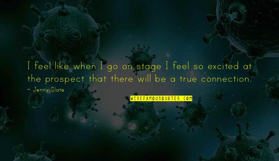 True Connection Quotes By Jenny Slate: I feel like when I go on stage True Connection Quotes By Jenny Slate: I feel like when I go on stage