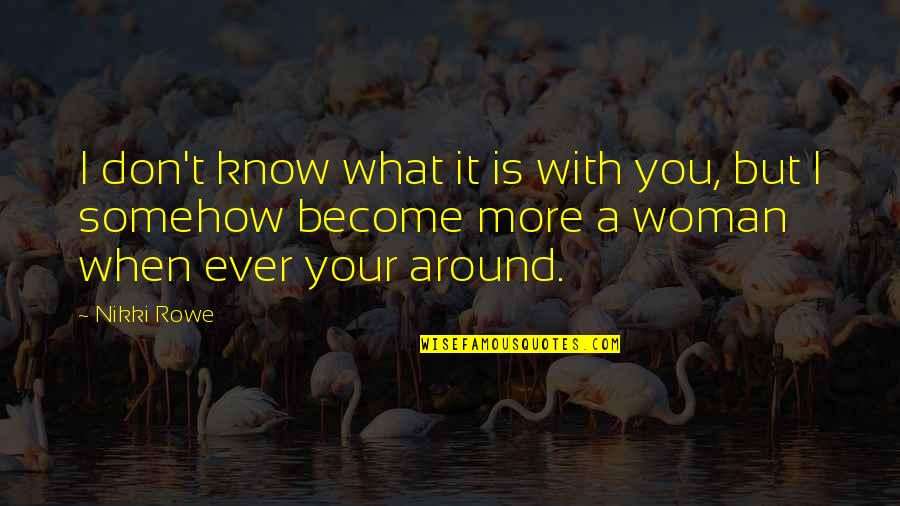 True Connection Quotes By Nikki Rowe: I don't know what it is with you, True Connection Quotes By Nikki Rowe: I don't know what it is with you,