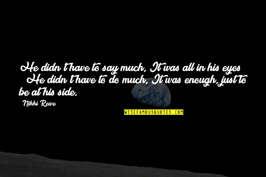 True Connection Quotes By Nikki Rowe: He didn't have to say much, It was True Connection Quotes By Nikki Rowe: He didn't have to say much, It was