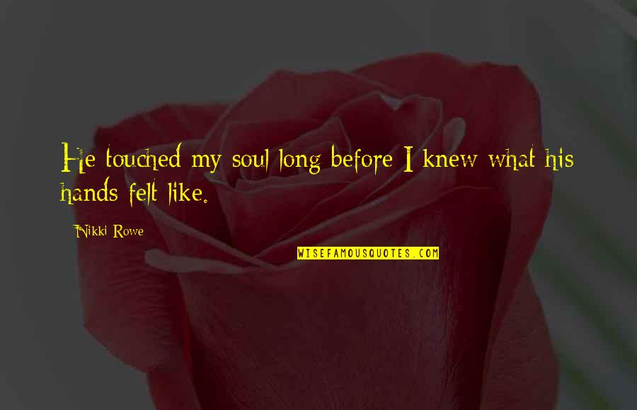 True Connection Quotes By Nikki Rowe: He touched my soul long before I knew