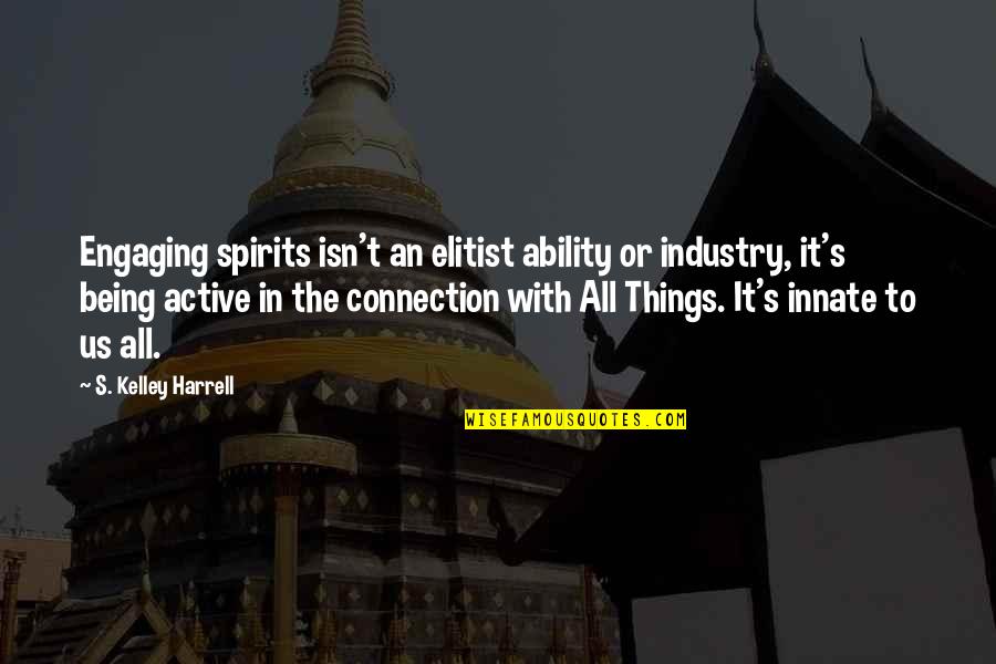 True Connection Quotes By S. Kelley Harrell: Engaging spirits isn't an elitist ability or industry, True Connection Quotes By S. Kelley Harrell: Engaging spirits isn't an elitist ability or industry,
