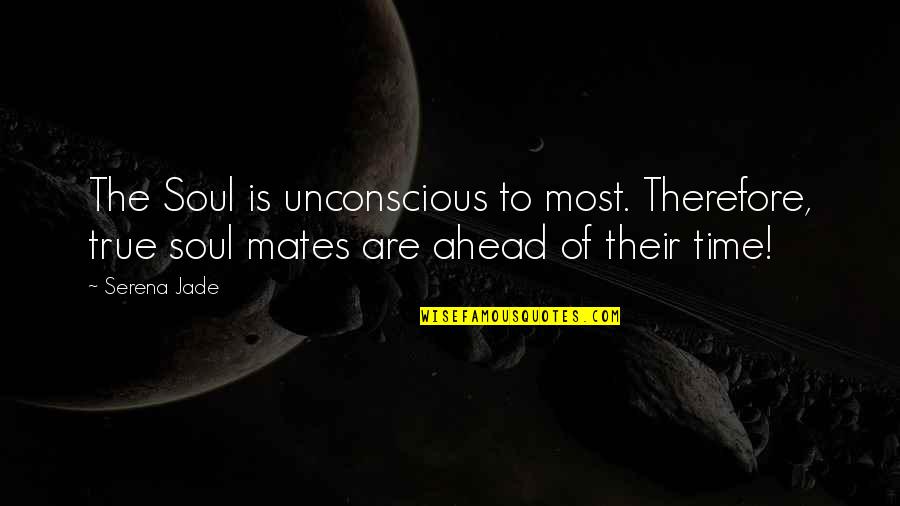 True Connection Quotes By Serena Jade: The Soul is unconscious to most. Therefore, true
