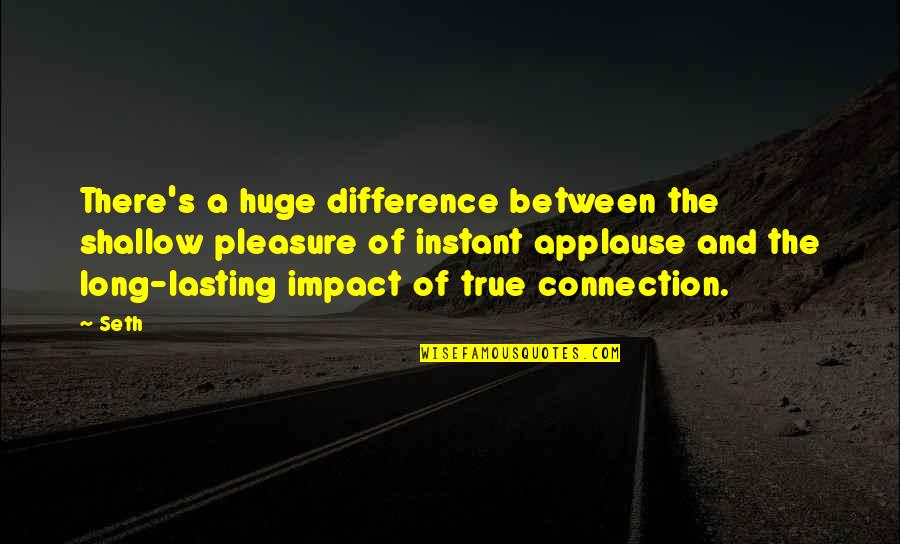 True Connection Quotes By Seth: There's a huge difference between the shallow pleasure True Connection Quotes By Seth: There's a huge difference between the shallow pleasure