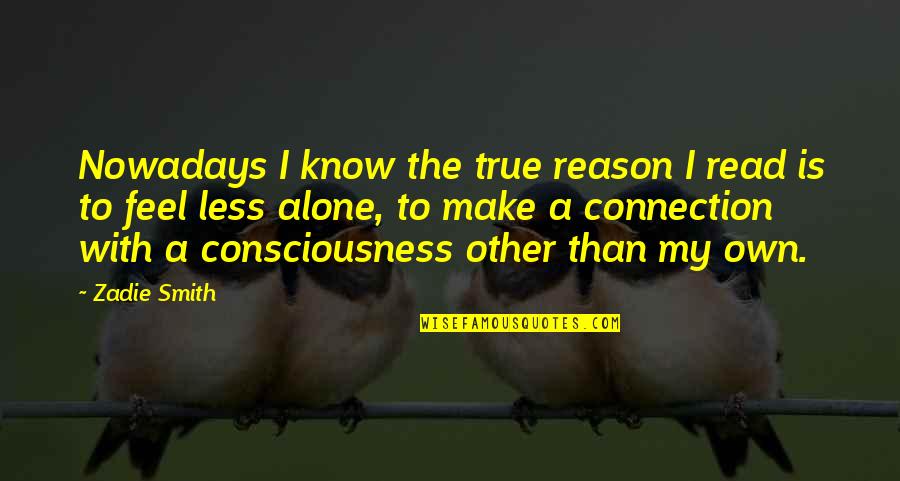 True Connection Quotes By Zadie Smith: Nowadays I know the true reason I read True Connection Quotes By Zadie Smith: Nowadays I know the true reason I read