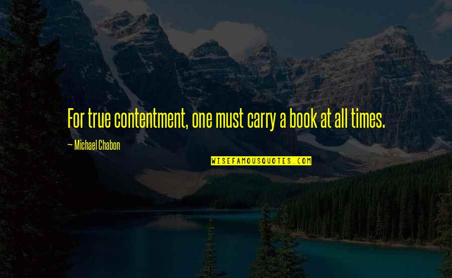 True Contentment Quotes By Michael Chabon: For true contentment, one must carry a book