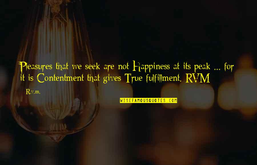 True Contentment Quotes By R.v.m.: Pleasures that we seek are not Happiness at