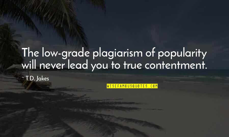 True Contentment Quotes By T.D. Jakes: The low-grade plagiarism of popularity will never lead