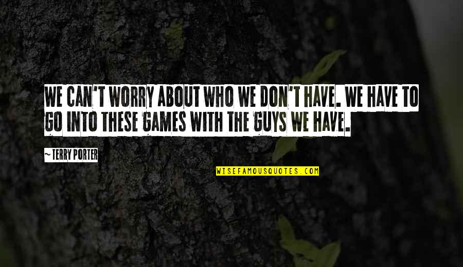 True Contentment Quotes By Terry Porter: We can't worry about who we don't have.