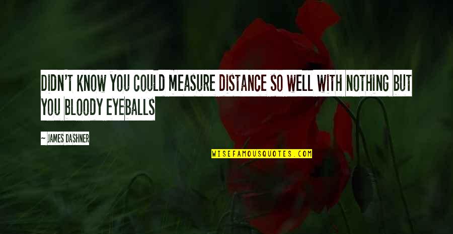 True Daughter Of God Quotes By James Dashner: Didn't know you could measure distance so well