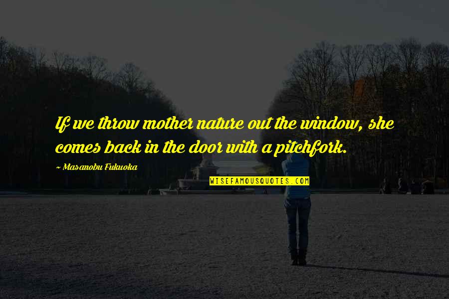 True Daughter Of God Quotes By Masanobu Fukuoka: If we throw mother nature out the window,
