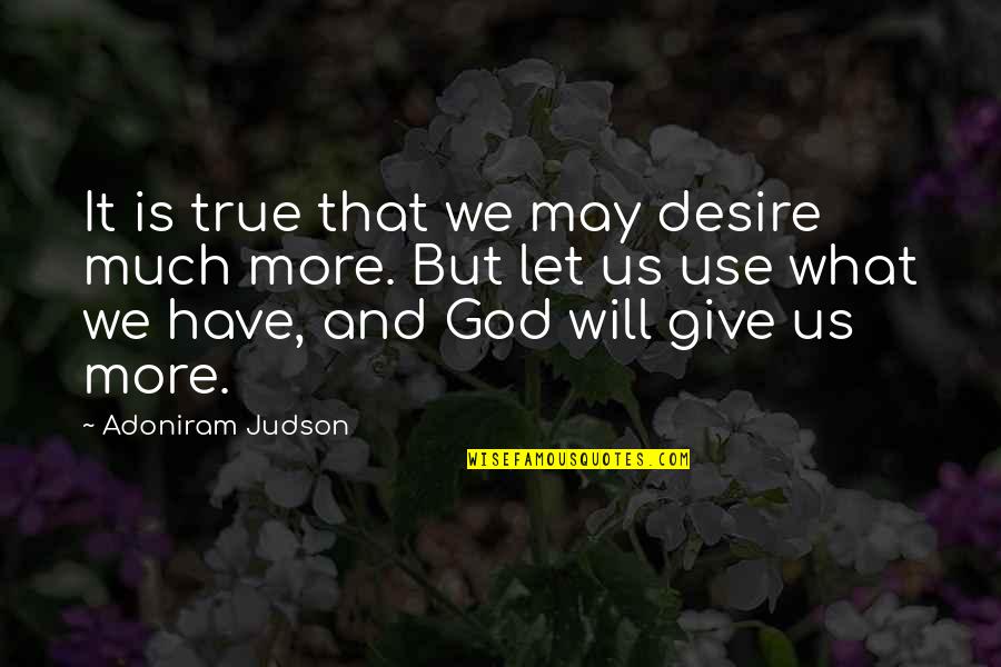 True Desire Quotes By Adoniram Judson: It is true that we may desire much True Desire Quotes By Adoniram Judson: It is true that we may desire much