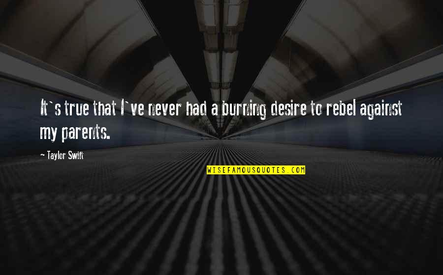 True Desire Quotes By Taylor Swift: It's true that I've never had a burning