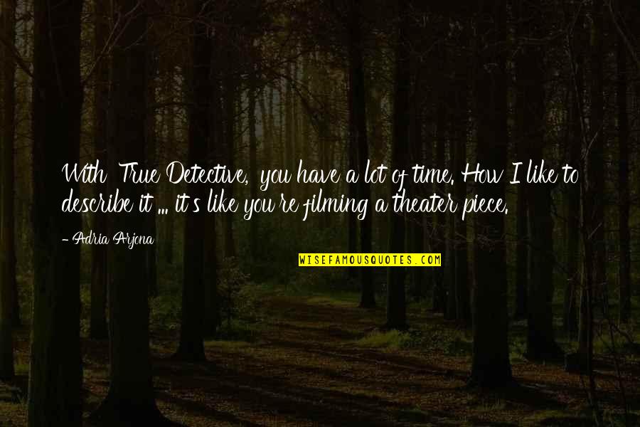 True Detective 1 Quotes By Adria Arjona: With 'True Detective,' you have a lot of True Detective 1 Quotes By Adria Arjona: With 'True Detective,' you have a lot of