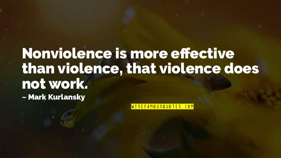 True Detective Funny Quotes By Mark Kurlansky: Nonviolence is more effective than violence, that violence