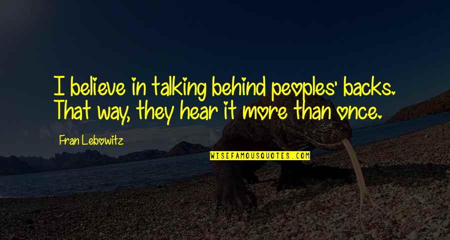 True Detective Nihilism Quotes By Fran Lebowitz: I believe in talking behind peoples' backs. That