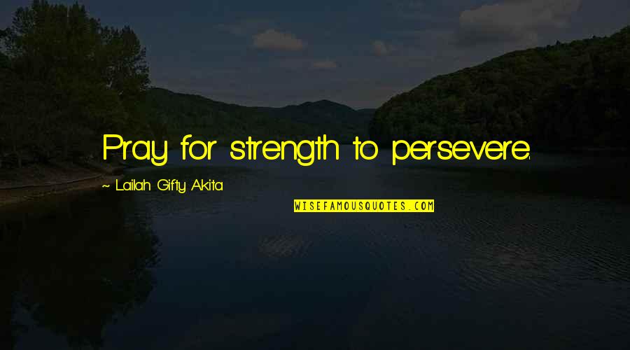 True Detective Plagiarism Quotes By Lailah Gifty Akita: Pray for strength to persevere.