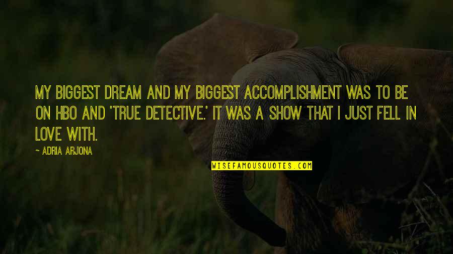 True Detective Quotes By Adria Arjona: My biggest dream and my biggest accomplishment was True Detective Quotes By Adria Arjona: My biggest dream and my biggest accomplishment was