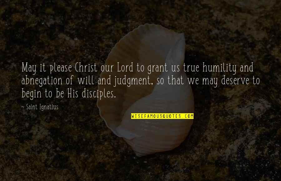 True Disciples Quotes By Saint Ignatius: May it please Christ our Lord to grant