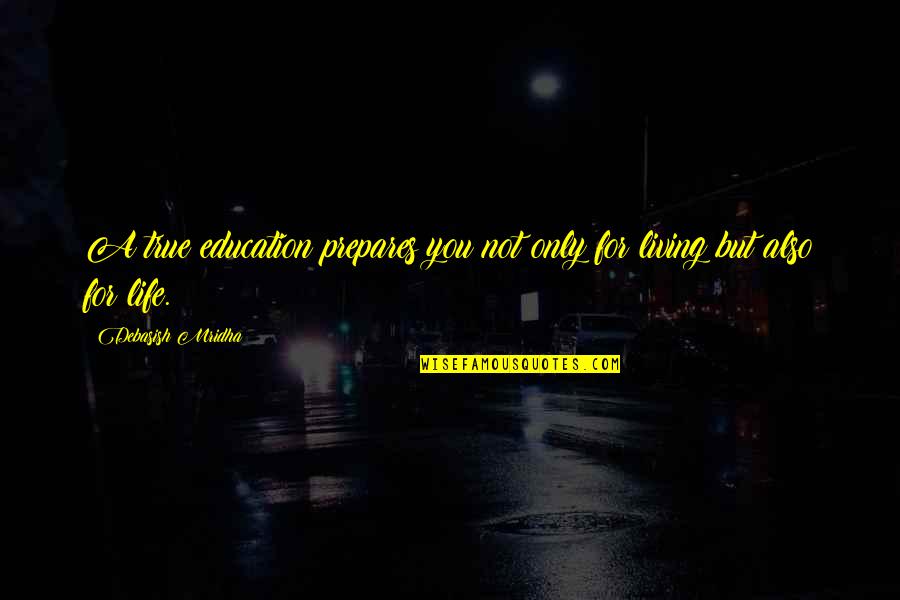 True Education Quotes By Debasish Mridha: A true education prepares you not only for