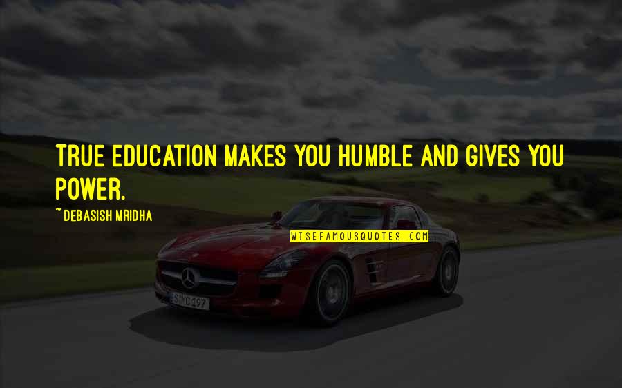 True Education Quotes By Debasish Mridha: True education makes you humble and gives you