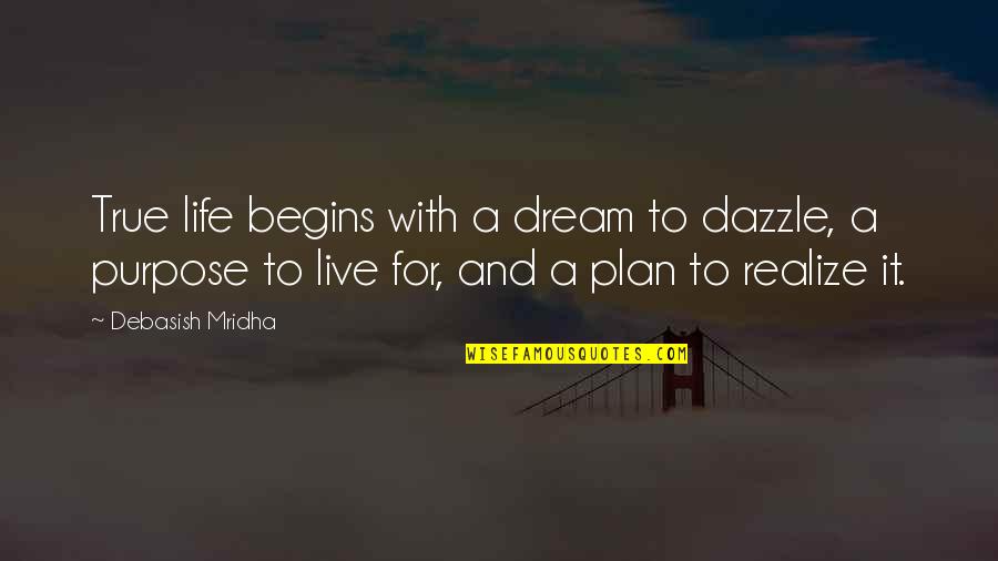 True Education Quotes By Debasish Mridha: True life begins with a dream to dazzle,