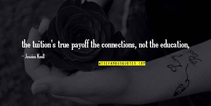 True Education Quotes By Jessica Knoll: the tuition's true payoff the connections, not the