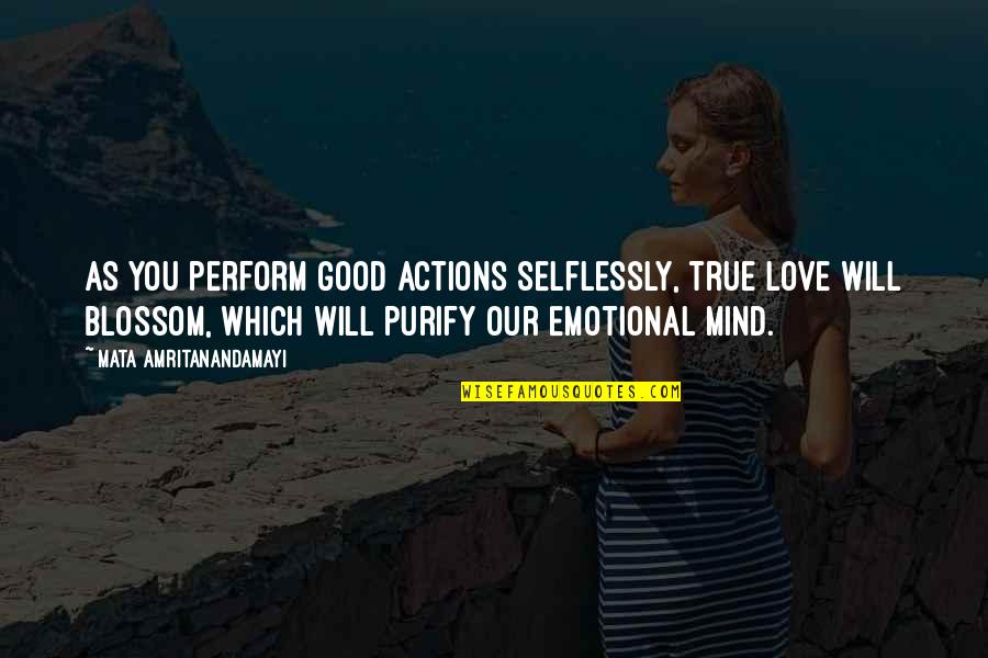 True Emotional Quotes By Mata Amritanandamayi: As you perform good actions selflessly, true love True Emotional Quotes By Mata Amritanandamayi: As you perform good actions selflessly, true love