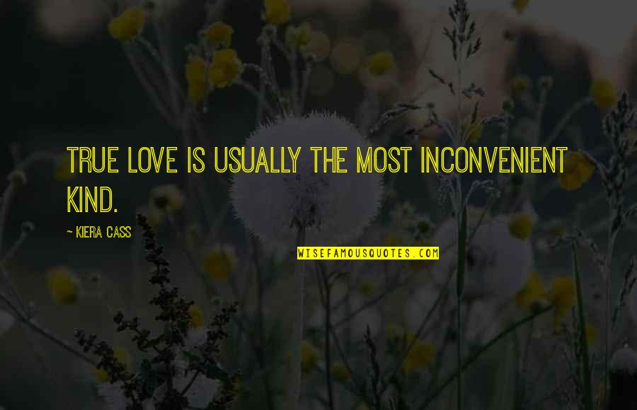 True Ex Relationship Quotes By Kiera Cass: True love is usually the most inconvenient kind.