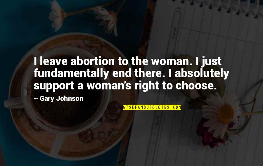 True Fable Quotes By Gary Johnson: I leave abortion to the woman. I just