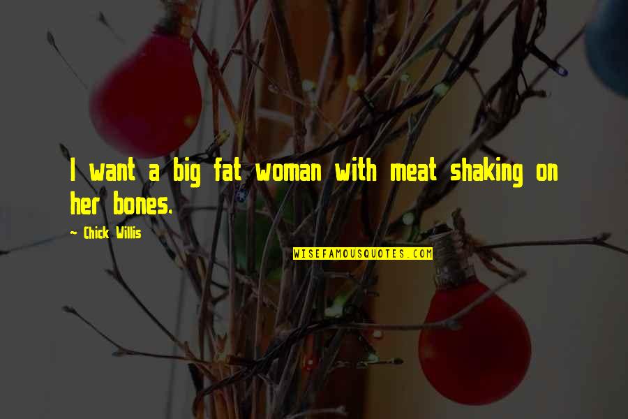 True Facts About Life Quotes By Chick Willis: I want a big fat woman with meat True Facts About Life Quotes By Chick Willis: I want a big fat woman with meat