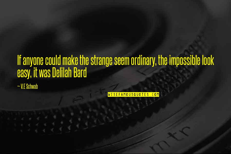 True Facts About Life Quotes By V.E Schwab: If anyone could make the strange seem ordinary, True Facts About Life Quotes By V.E Schwab: If anyone could make the strange seem ordinary,