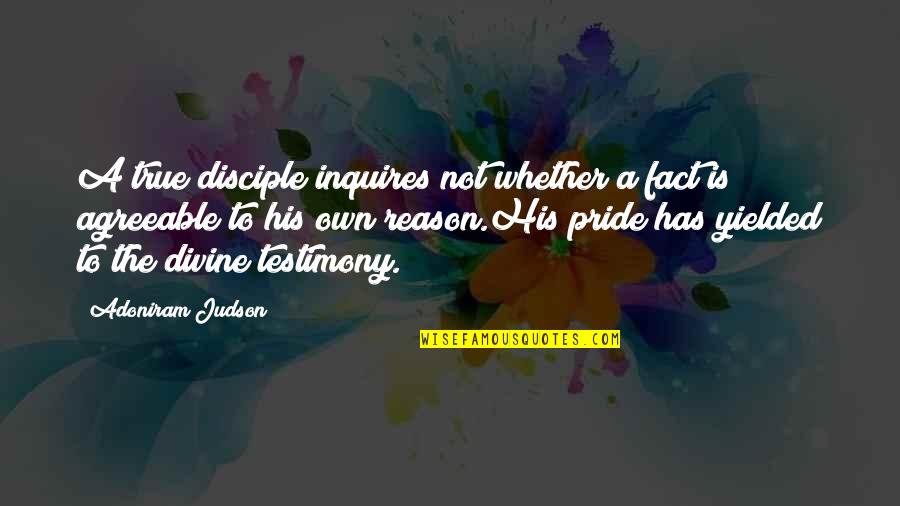 True Facts And Quotes By Adoniram Judson: A true disciple inquires not whether a fact