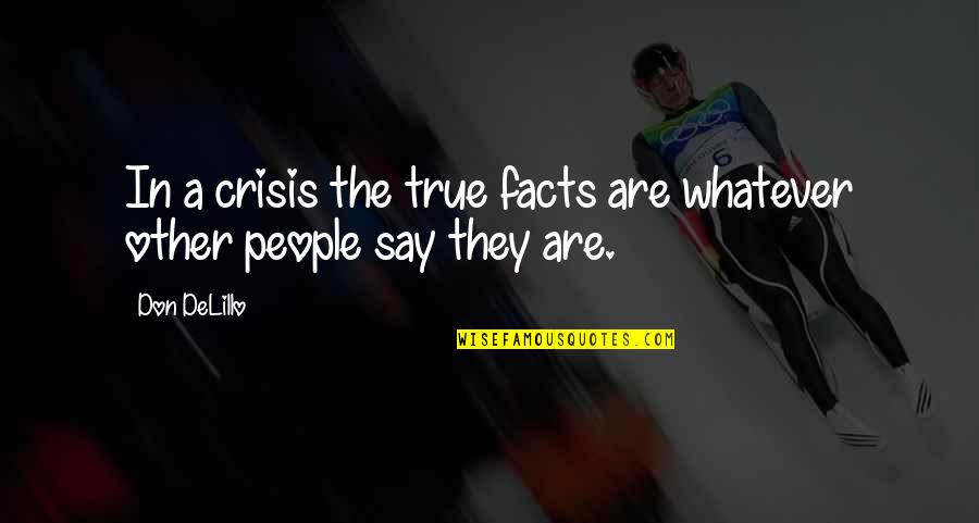 True Facts And Quotes By Don DeLillo: In a crisis the true facts are whatever