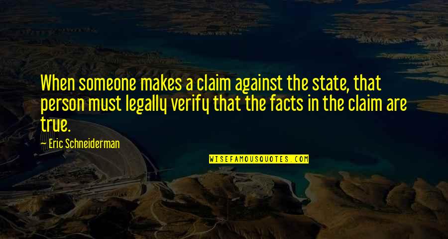 True Facts And Quotes By Eric Schneiderman: When someone makes a claim against the state,