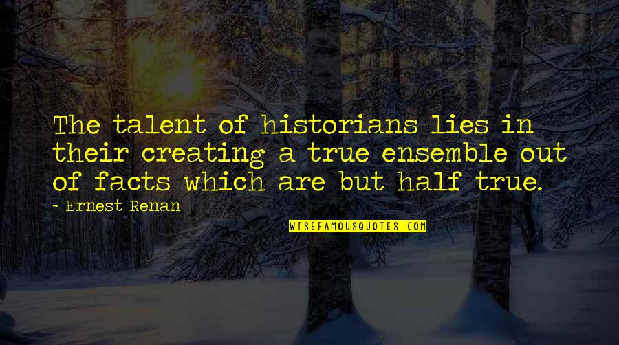 True Facts And Quotes By Ernest Renan: The talent of historians lies in their creating