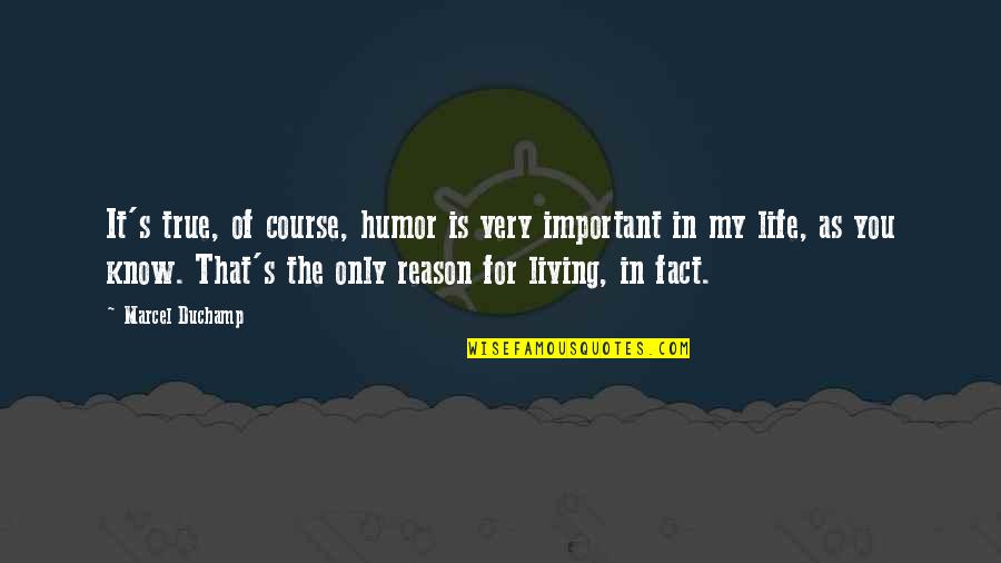 True Facts Of Life Quotes By Marcel Duchamp: It's true, of course, humor is very important