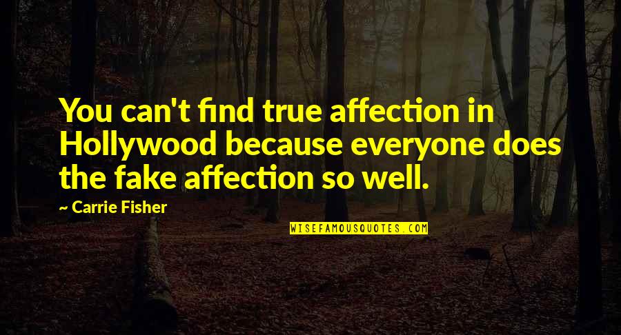 True Fake Quotes By Carrie Fisher: You can't find true affection in Hollywood because