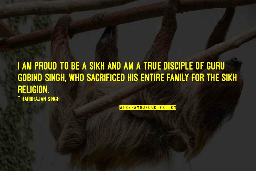 True Family Quotes By Harbhajan Singh: I am proud to be a Sikh and