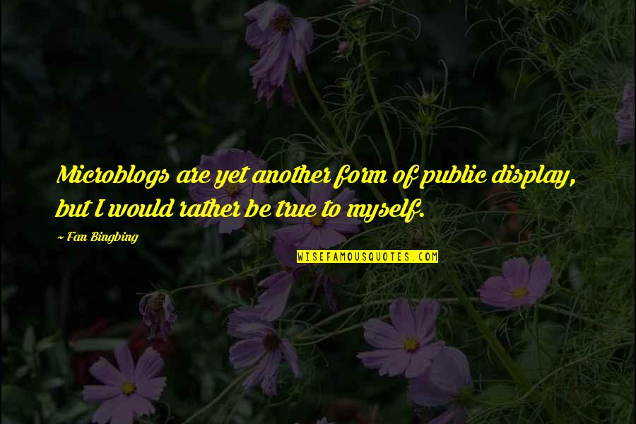 True Fan Quotes By Fan Bingbing: Microblogs are yet another form of public display, True Fan Quotes By Fan Bingbing: Microblogs are yet another form of public display,