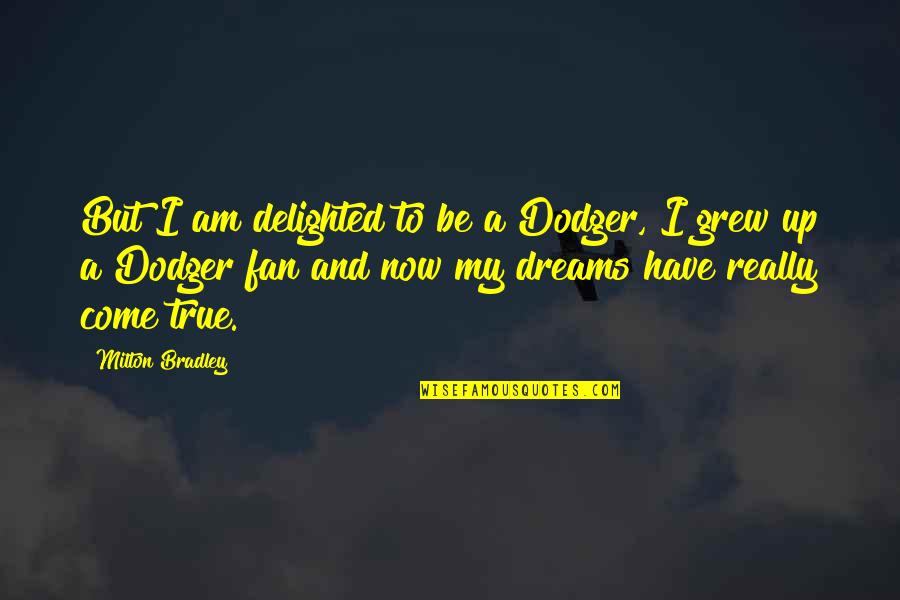 True Fan Quotes By Milton Bradley: But I am delighted to be a Dodger,