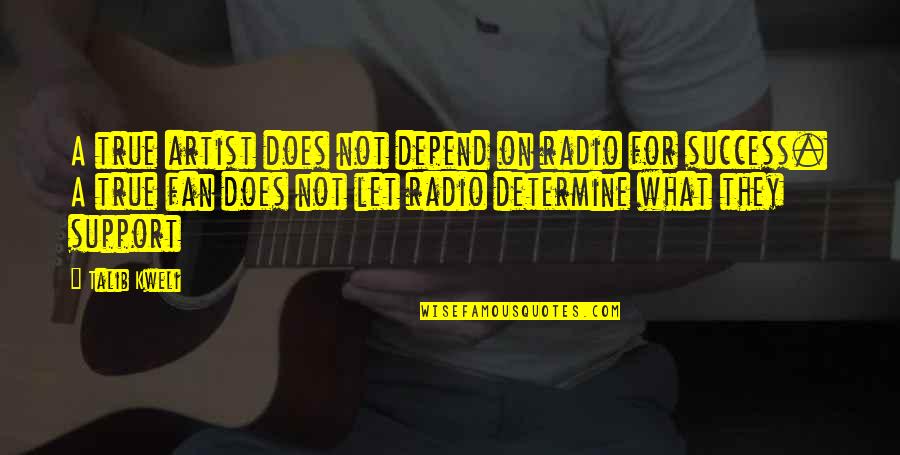 True Fan Quotes By Talib Kweli: A true artist does not depend on radio