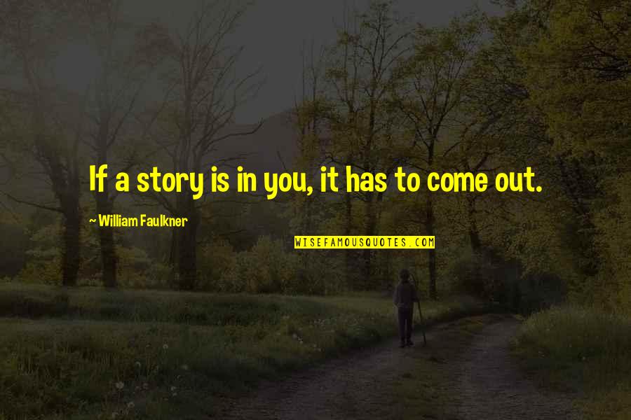 True Fan Quotes By William Faulkner: If a story is in you, it has