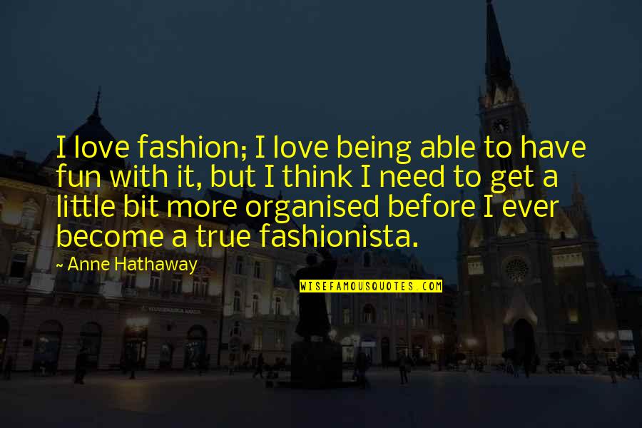 True Fashionista Quotes By Anne Hathaway: I love fashion; I love being able to