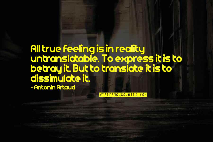 True Feeling Quotes By Antonin Artaud: All true feeling is in reality untranslatable. To